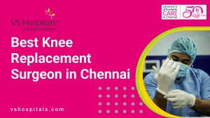 Best Knee Replacement Surgeon in Chennai